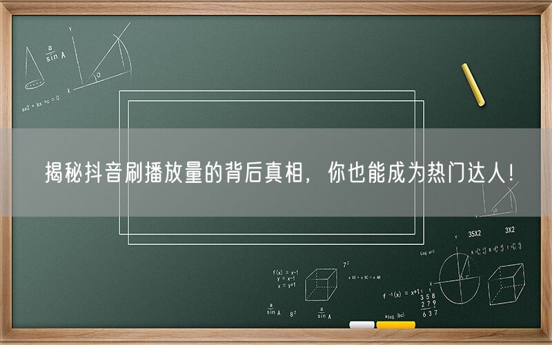 揭秘抖音刷播放量的背后真相，你也能成为热门达人！