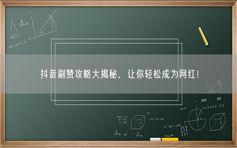 抖音刷赞攻略大揭秘，让你轻松成为网红！