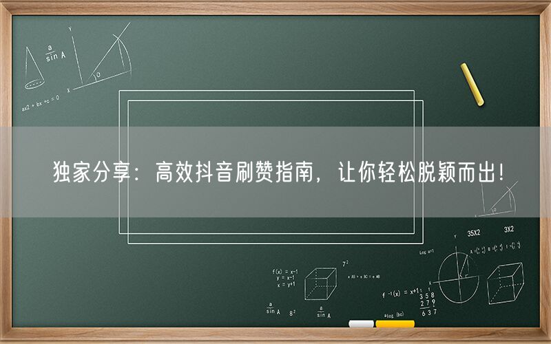 独家分享：高效抖音刷赞指南，让你轻松脱颖而出！