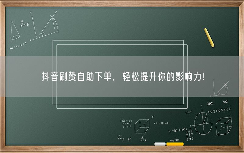 抖音刷赞自助下单，轻松提升你的影响力！