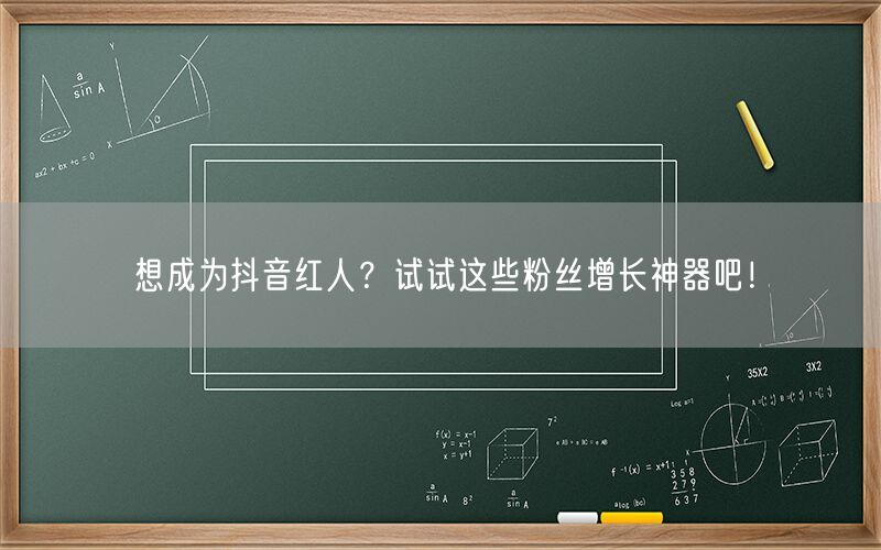 想成为抖音红人？试试这些粉丝增长神器吧！